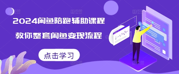 2024闲鱼陪跑辅助课程，教你整套闲鱼变现流程-中创网_分享创业项目_互联网资源