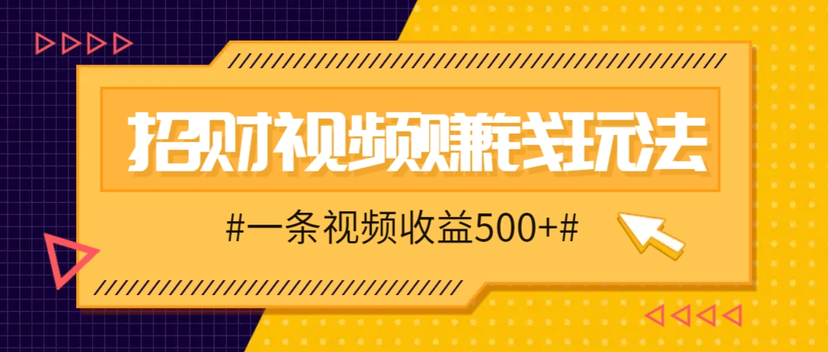 招财视频赚钱玩法，一条视频收益500+，零门槛小白也能学会-中创网_分享创业项目_互联网资源