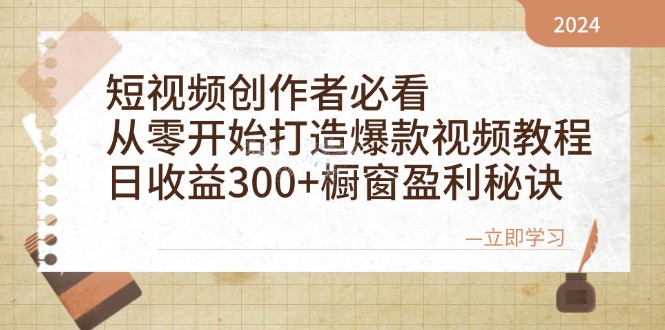 短视频创作者必看：从零开始打造爆款视频教程，日收益300+橱窗盈利秘诀-中创网_分享创业项目_互联网资源