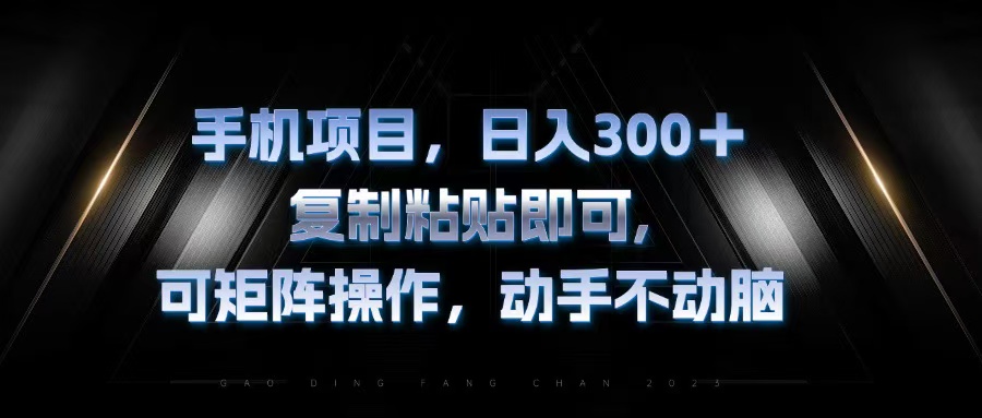 （13084期）手机项目，日入300+，复制黏贴即可，可矩阵操作，动手不动脑-中创网_分享创业项目_互联网资源