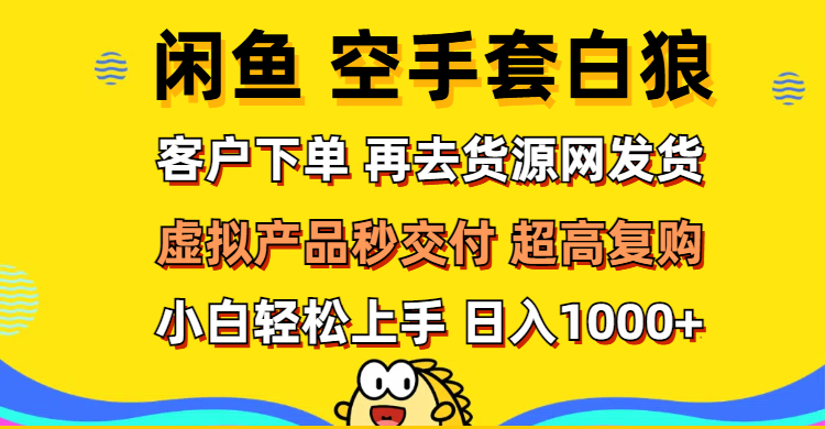 （12589期）闲鱼空手套白狼 客户下单 再去货源网发货 秒交付 高复购 轻松上手 日入…-中创网_分享创业项目_互联网资源