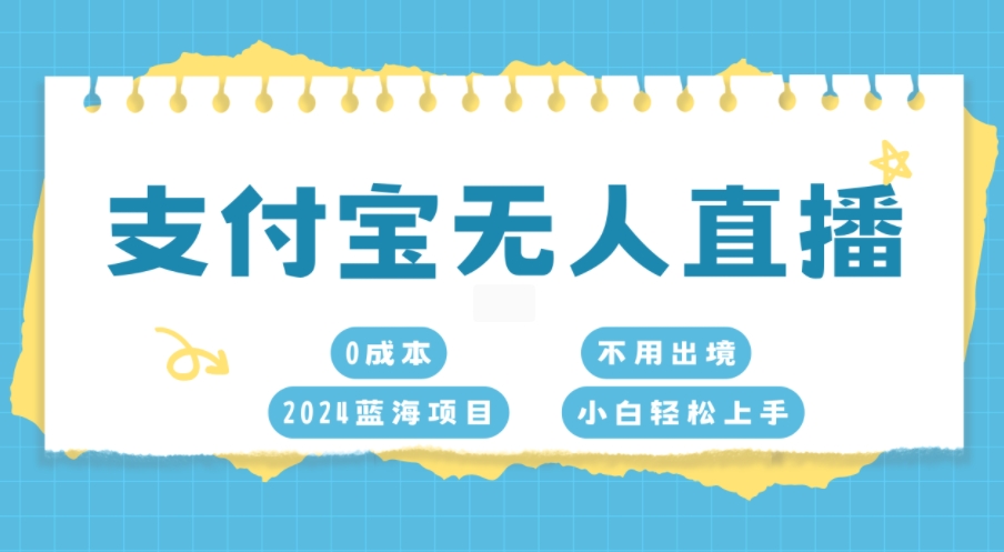 支付宝无人直播，0成本，2024蓝海项目，不用出境，小白轻松上手-中创网_分享创业项目_互联网资源