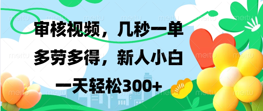 （13719期）视频审核，新手可做，多劳多得，新人小白一天轻松300+-中创网_分享创业项目_互联网资源