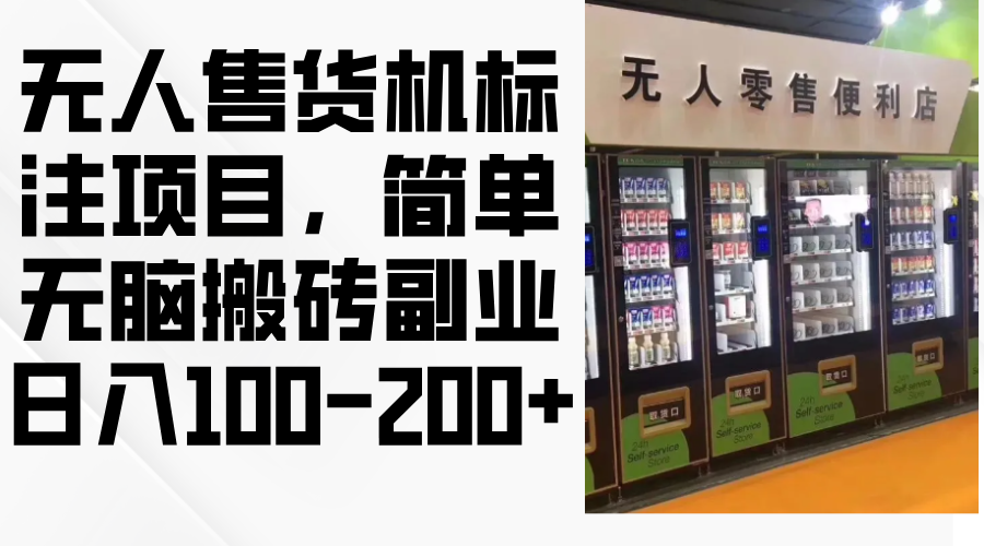 （12947期）无人售货机标注项目，简单无脑搬砖副业，日入100-200+-中创网_分享创业项目_互联网资源