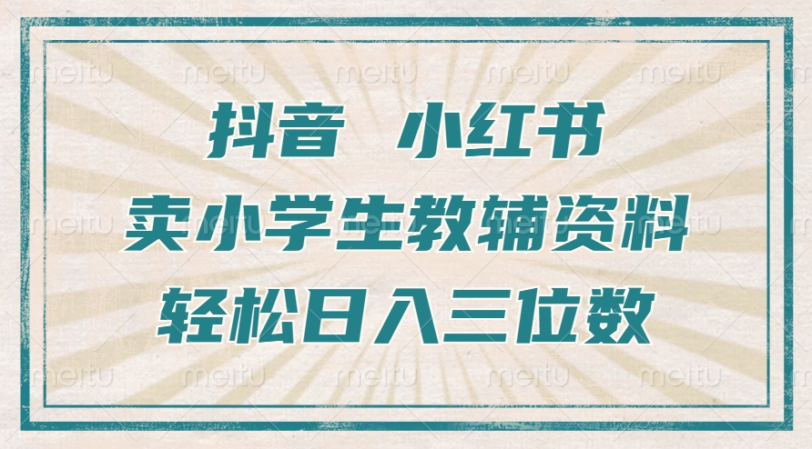 抖音小红书卖小学生教辅资料，操作简单，小白也能轻松上手，一个月利润1W+-中创网_分享创业项目_互联网资源