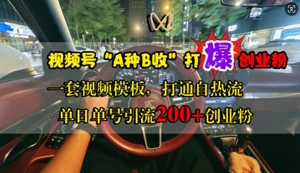 视频号“A种B收”打爆创业粉，一套视频模板打通自热流，单日单号引流200+创业粉-中创网_分享创业项目_互联网资源