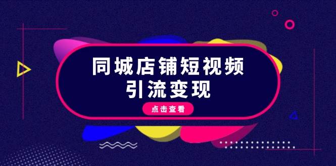 同城店铺短视频引流变现：掌握抖音平台规则，打造爆款内容，实现流量变现-中创网_分享创业项目_互联网资源