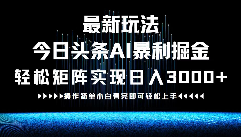 （12678期）最新今日头条AI暴利掘金玩法，轻松矩阵日入3000+-中创网_分享创业项目_互联网资源