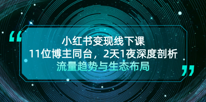 （13157期）小红书变现线下课！11位博主同台，2天1夜深度剖析流量趋势与生态布局-中创网_分享创业项目_互联网资源