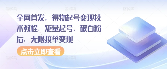 全网首发，得物起号变现技术教程，矩量起号，破百粉后，无限接单变现-中创网_分享创业项目_互联网资源