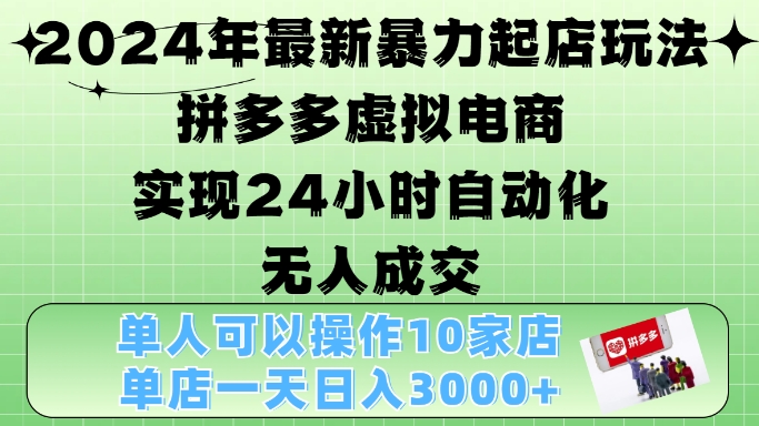 2024年最新暴力起店玩法，拼多多虚拟电商4.0，24小时实现自动化无人成交，单店月入3000+【揭秘】-中创网_分享创业项目_互联网资源