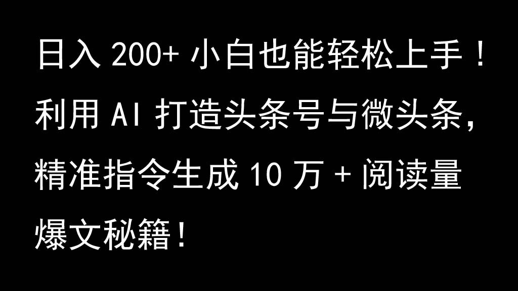 利用AI打造头条号与微头条，精准指令生成10万+阅读量爆文秘籍！日入200+小白也能轻…-中创网_分享创业项目_互联网资源