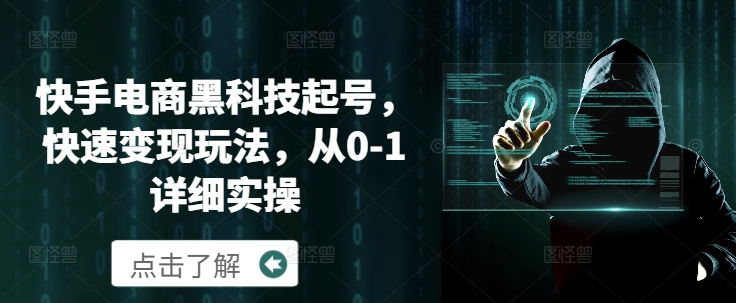 快手电商黑科技起号，快速变现玩法，从0-1详细实操-中创网_分享创业项目_互联网资源