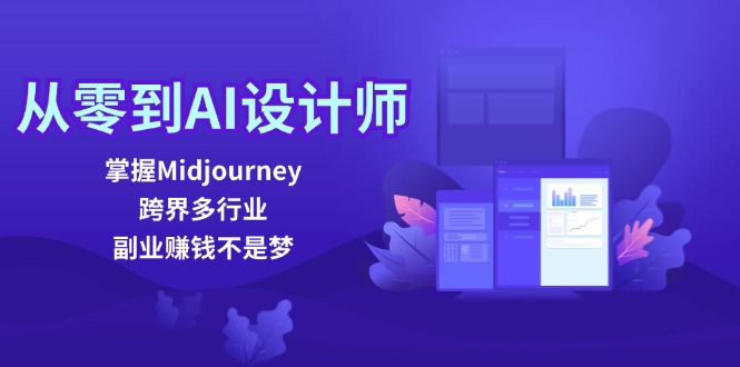 从零到AI设计师：掌握Midjourney，跨界多行业，副业赚钱不是梦-中创网_分享创业项目_互联网资源