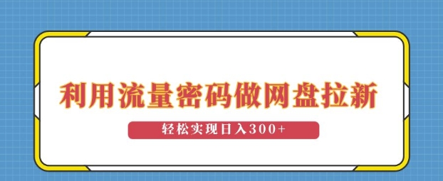 利用流量密码做网盘拉新，操作简单适合0基础小白，轻松实现日入3张-中创网_分享创业项目_互联网资源