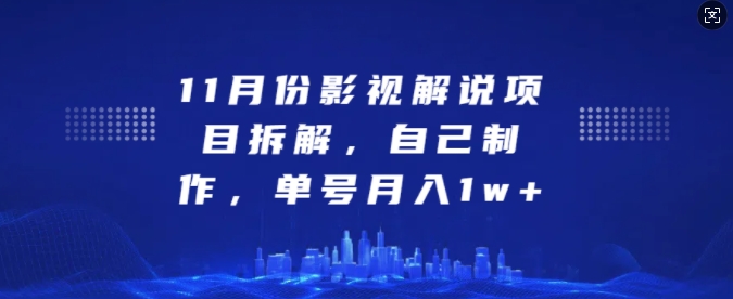 11月份影视解说项目拆解，自己制作，单号月入1w+【揭秘】-中创网_分享创业项目_互联网资源