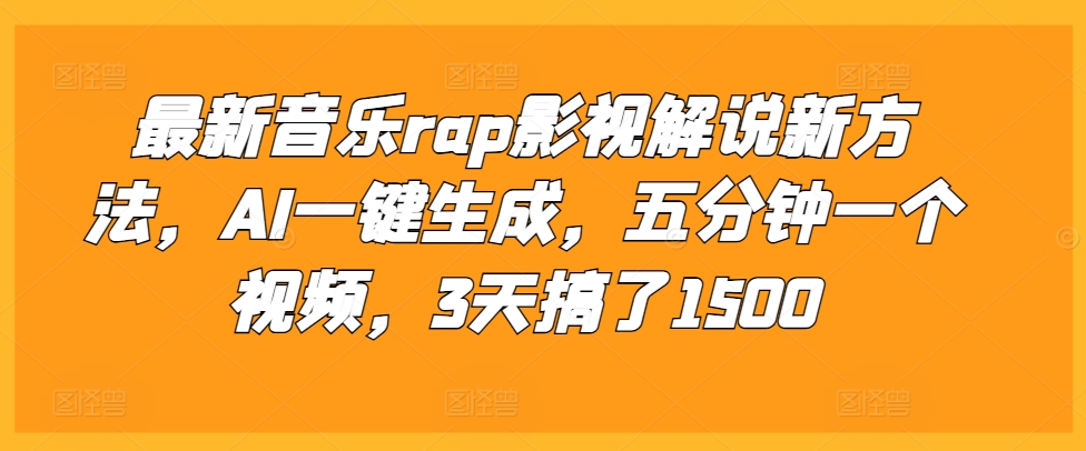 最新音乐rap影视解说新方法，AI一键生成，五分钟一个视频，3天搞了1500【揭秘】-中创网_分享创业项目_互联网资源