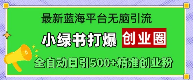 最新蓝海平台无脑引流，小绿书打爆创业圈，全自动日引500+精准创业粉-中创网_分享创业项目_互联网资源