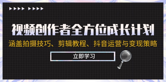 （12704期）视频创作者全方位成长计划：涵盖拍摄技巧、剪辑教程、抖音运营与变现策略-中创网_分享创业项目_互联网资源