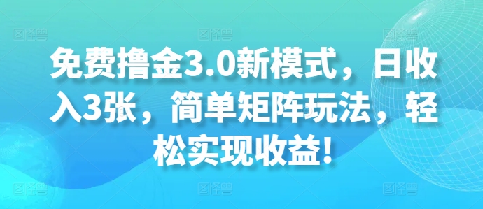 免费撸金3.0新模式，日收入3张，简单矩阵玩法，轻松实现收益!-中创网_分享创业项目_互联网资源