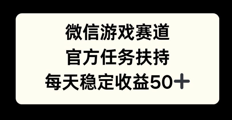 微信游戏赛道，官方任务扶持，每天收益保底50+-中创网_分享创业项目_互联网资源