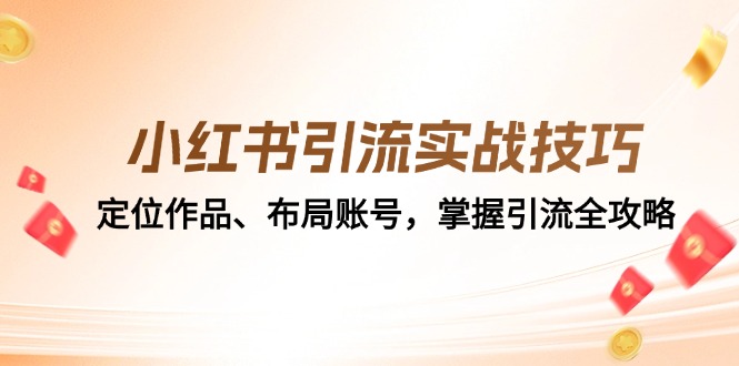 小红书引流实战技巧：定位作品、布局账号，掌握引流全攻略-中创网_分享创业项目_互联网资源