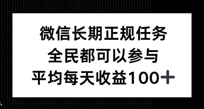 微信长期正规任务，全民可参与，平均单日收益100+-中创网_分享创业项目_互联网资源