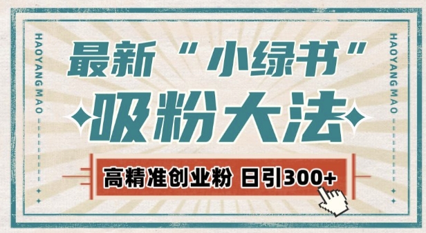 最新自动化“吸粉术”，小绿书激活私域流量，每日轻松吸引300+高质精准粉!-中创网_分享创业项目_互联网资源