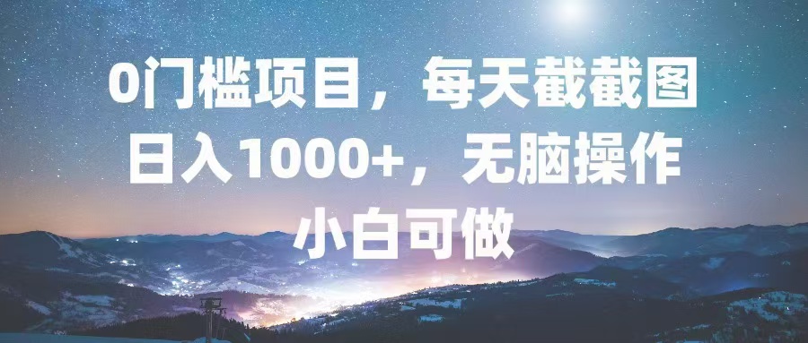 （13160期）0门槛项目，每天截截图，日入1000+，轻松无脑，小白可做-中创网_分享创业项目_互联网资源