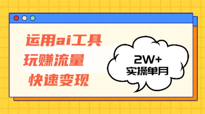 （12955期）运用AI工具玩赚流量快速变现 实操单月2w+-中创网_分享创业项目_互联网资源