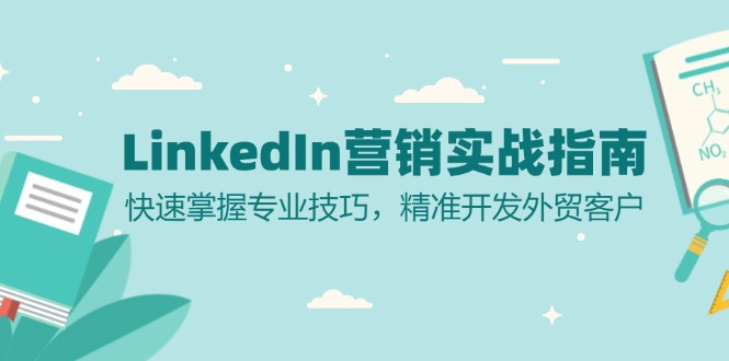 （13147期）LinkedIn 营销实战指南：快速掌握专业技巧，精准开发外贸客户-中创网_分享创业项目_互联网资源