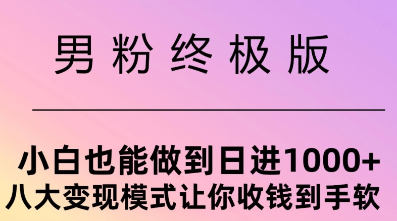 男粉终极版，小白也能做到日入几张，八大变现模式让你收Q到手软-中创网_分享创业项目_互联网资源