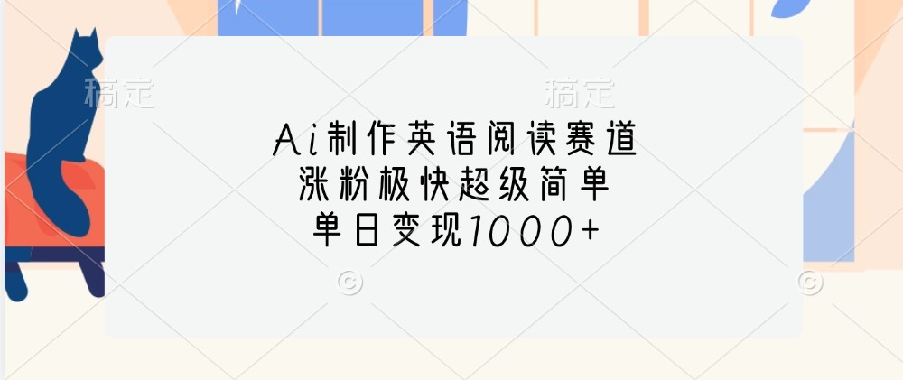 Ai制作英语阅读赛道，涨粉极快超级简单，单日变现1000+-中创网_分享创业项目_互联网资源