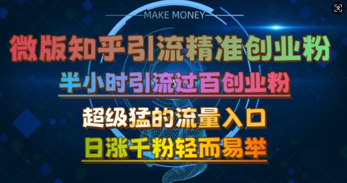 微版知乎引流创业粉，超级猛流量入口，半小时破百，日涨千粉轻而易举【揭秘】-中创网_分享创业项目_互联网资源