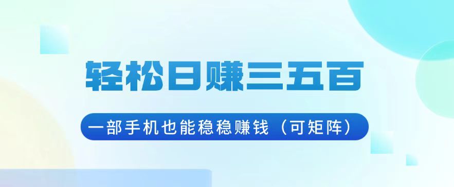 （13556期）轻松日赚三五百，一部手机也能稳稳赚钱（可矩阵）-中创网_分享创业项目_互联网资源