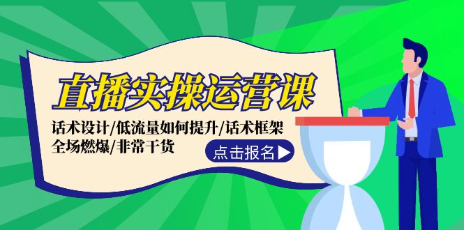 直播实操运营课：话术设计/低流量如何提升/话术框架/全场燃爆/非常干货-中创网_分享创业项目_互联网资源