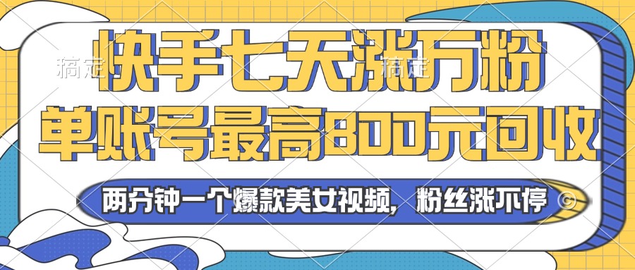 （13158期）2024年快手七天涨万粉，但账号最高800元回收。两分钟一个爆款美女视频-中创网_分享创业项目_互联网资源