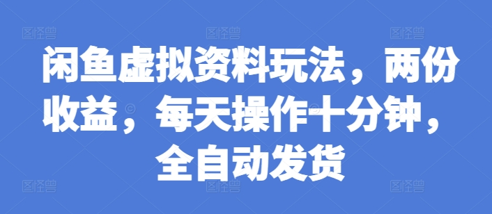 闲鱼虚拟资料玩法，两份收益，每天操作十分钟，全自动发货【揭秘】-中创网_分享创业项目_互联网资源