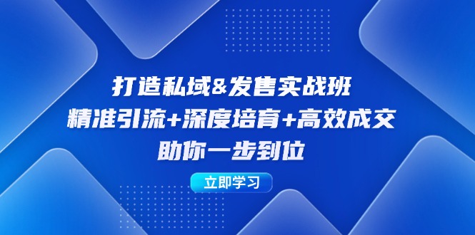 （12642期）打造私域&发售实操班：精准引流+深度培育+高效成交，助你一步到位-中创网_分享创业项目_互联网资源