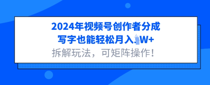 2024年视频号创作者分成，写字也能轻松月入1W+拆解玩法，可矩阵操作-中创网_分享创业项目_互联网资源