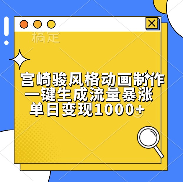 宫崎骏风格动画制作，一键生成流量暴涨，单日变现1000+-中创网_分享创业项目_互联网资源