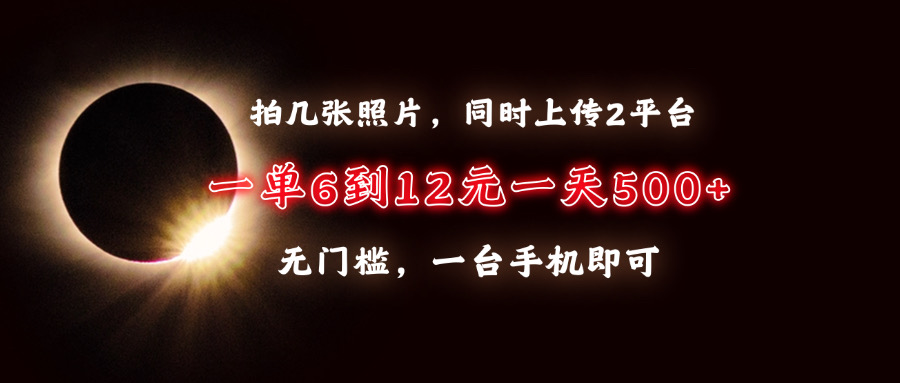 （13712期）拍几张照片，同时上传2平台，一单6到12元，一天轻松500+，无门槛，一台…-中创网_分享创业项目_互联网资源