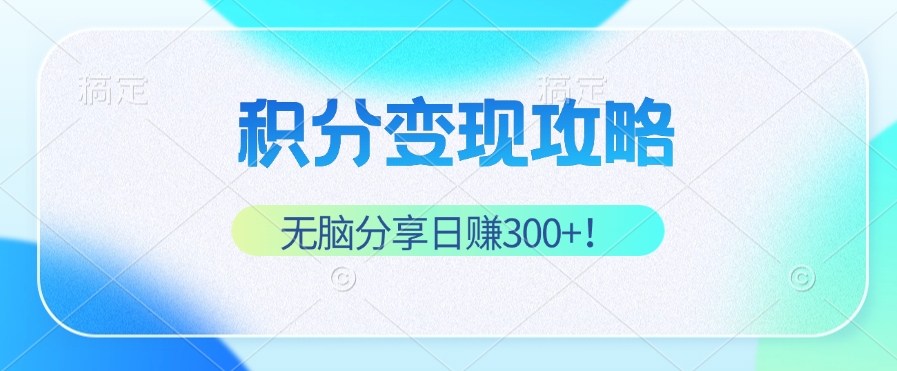 （12781期）积分变现攻略 带你实现稳健睡后收入，只需无脑分享日赚300+-中创网_分享创业项目_互联网资源