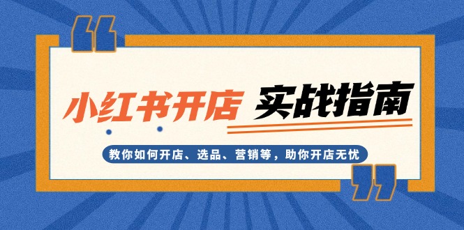 （13520期）小红书开店实战指南：教你如何开店、选品、营销等，助你开店无忧-中创网_分享创业项目_互联网资源