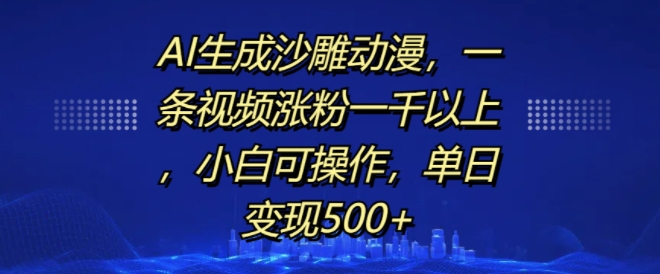 AI生成沙雕动漫，一条视频涨粉一千以上，小白可操作，单日变现500+-中创网_分享创业项目_互联网资源