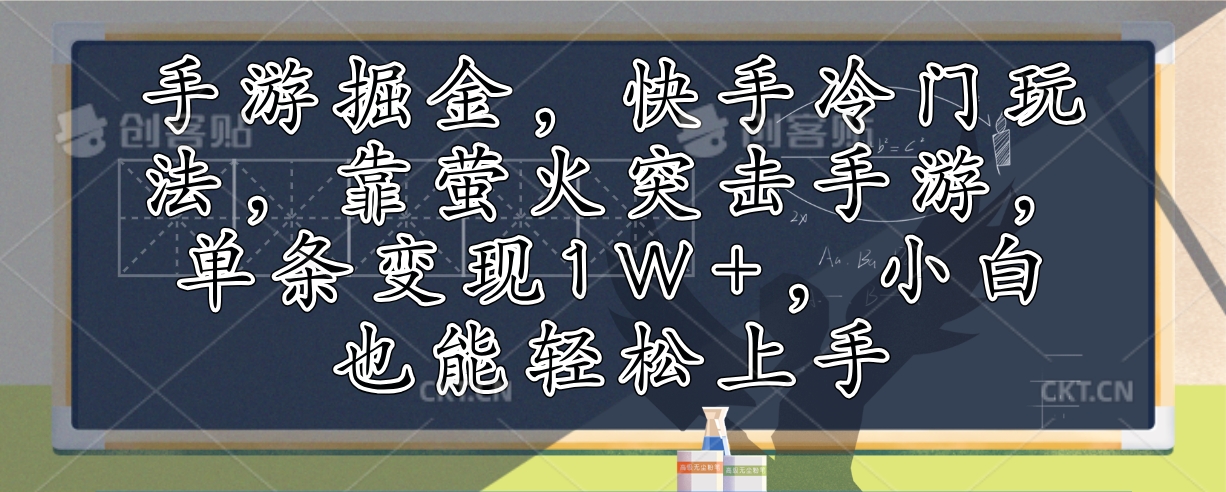 （12892期）手游掘金，快手冷门玩法，靠萤火突击手游，单条变现1W+，小白也能轻松上手-中创网_分享创业项目_互联网资源