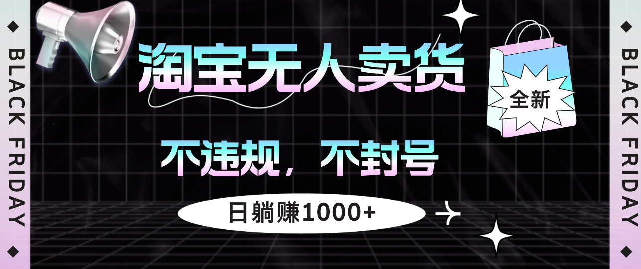 （12780期）淘宝无人卖货4，不违规不封号，简单无脑，日躺赚1000+-中创网_分享创业项目_互联网资源