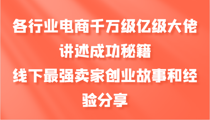 各行业电商千万级亿级大佬讲述成功秘籍，线下最强卖家创业故事和经验分享-中创网_分享创业项目_互联网资源