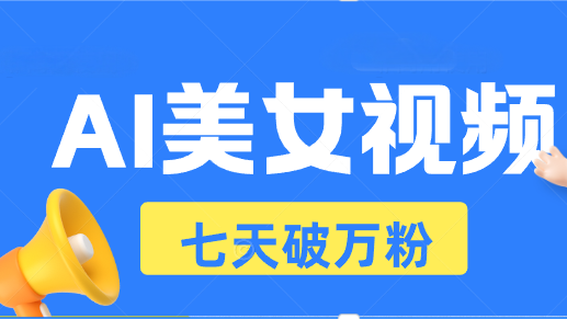 （13420期）AI美女视频玩法，短视频七天快速起号，日收入500+-中创网_分享创业项目_互联网资源