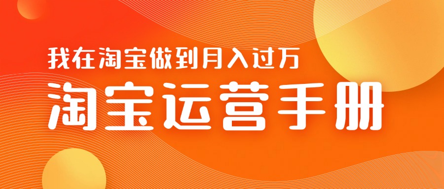 淘宝运营教学手册在淘宝卖这个品可以让你做到日入几张+新手小白轻松上手-中创网_分享创业项目_互联网资源